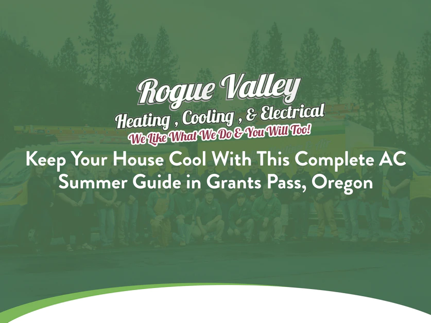 Complete AC guide to keep you summer cool in Grants Pass, Oregon with the Rogue Valley Heating, Cooling & Electrical team.